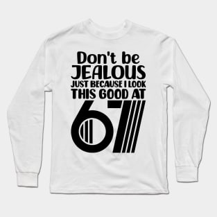 Don't Be Jealous Just Because I Look This Good At 67 Long Sleeve T-Shirt